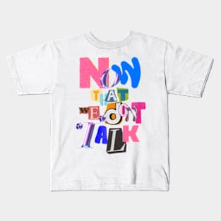 Now that we dont talk Kids T-Shirt